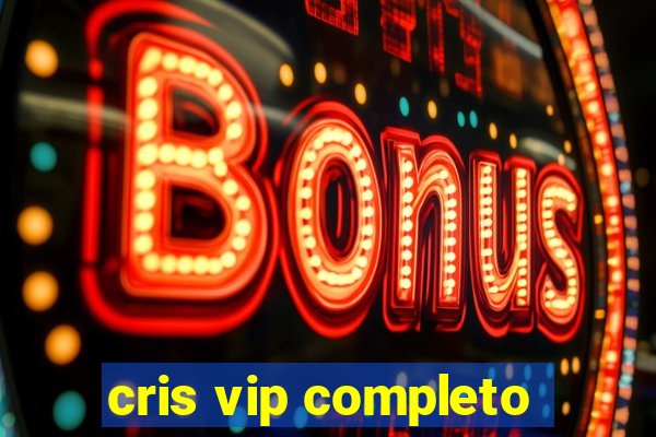 cris vip completo